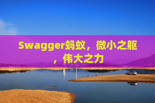 Swagger蚂蚁，微小之躯，伟大之力